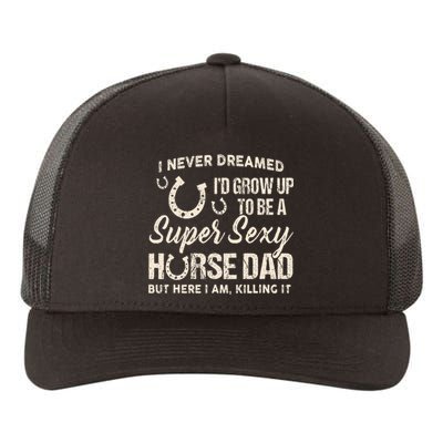 I Never Dreamed Id Grow Up To Be A Supper Sexy Horse Dad Yupoong Adult 5-Panel Trucker Hat