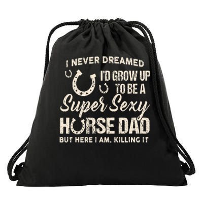 I Never Dreamed Id Grow Up To Be A Supper Sexy Horse Dad Drawstring Bag