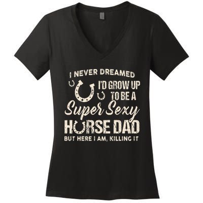 I Never Dreamed Id Grow Up To Be A Supper Sexy Horse Dad Women's V-Neck T-Shirt