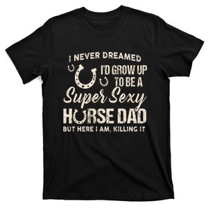 I Never Dreamed I'd Grow Up To Be A Supper Sexy Horse Dad T-Shirt