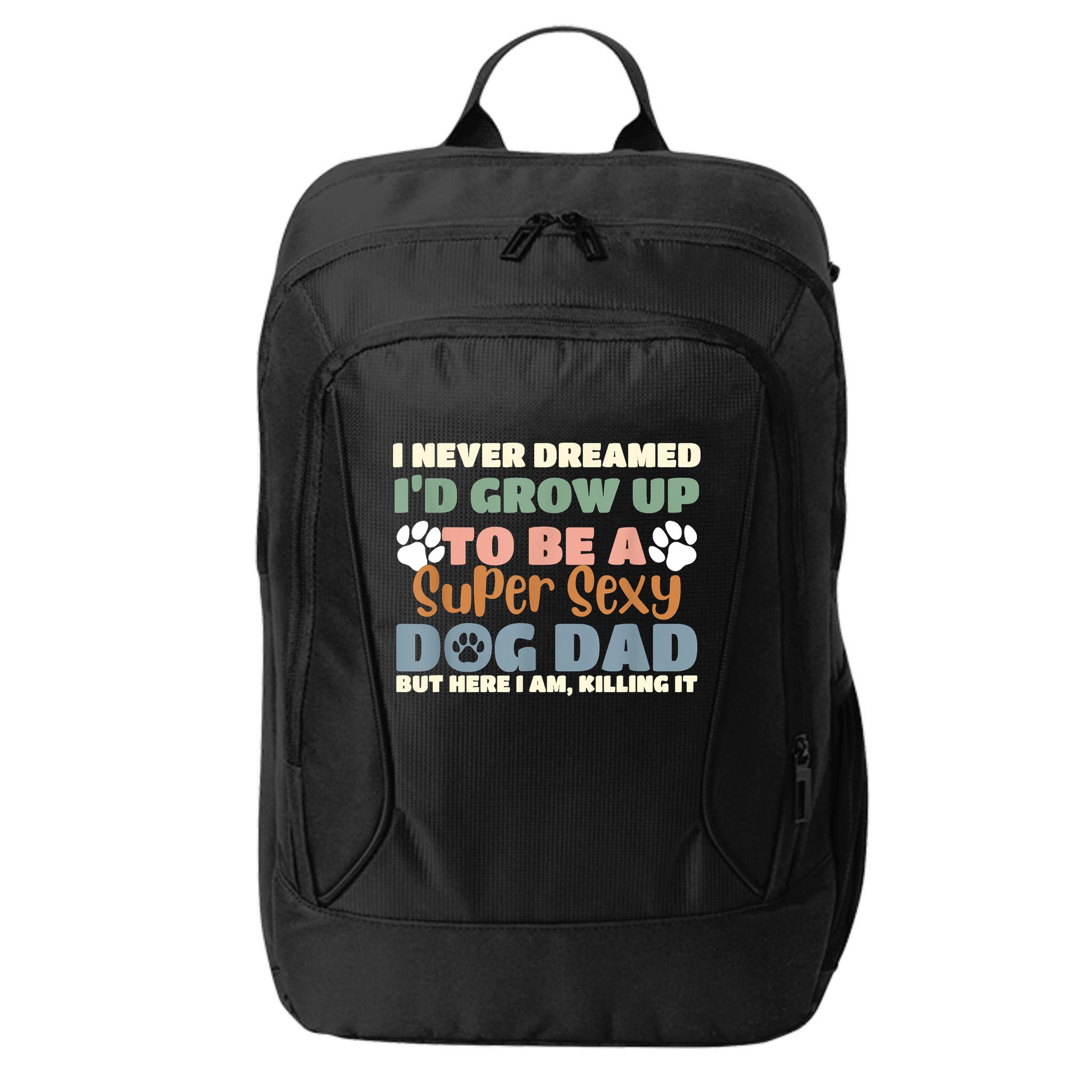 I Never Dreamed Id Grow Up To Be A Super Sexy Dog Dad Funny City Backpack