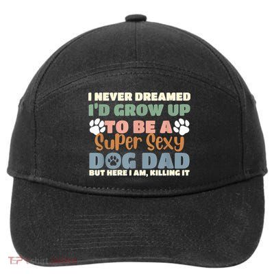 I Never Dreamed Id Grow Up To Be A Super Sexy Dog Dad Funny 7-Panel Snapback Hat
