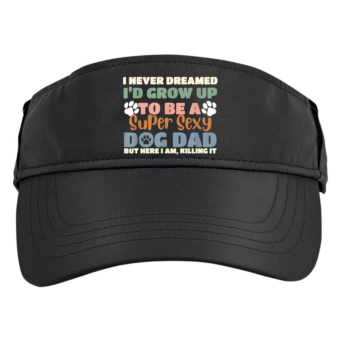 I Never Dreamed Id Grow Up To Be A Super Sexy Dog Dad Funny Adult Drive Performance Visor