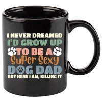 I Never Dreamed Id Grow Up To Be A Super Sexy Dog Dad Funny 11oz C Handle Ceramic Mug