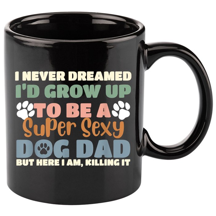 I Never Dreamed Id Grow Up To Be A Super Sexy Dog Dad Funny 11oz C Handle Ceramic Mug