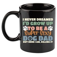 I Never Dreamed Id Grow Up To Be A Super Sexy Dog Dad Funny 11oz C Handle Ceramic Mug