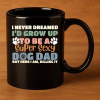 I Never Dreamed Id Grow Up To Be A Super Sexy Dog Dad Funny 11oz C Handle Ceramic Mug