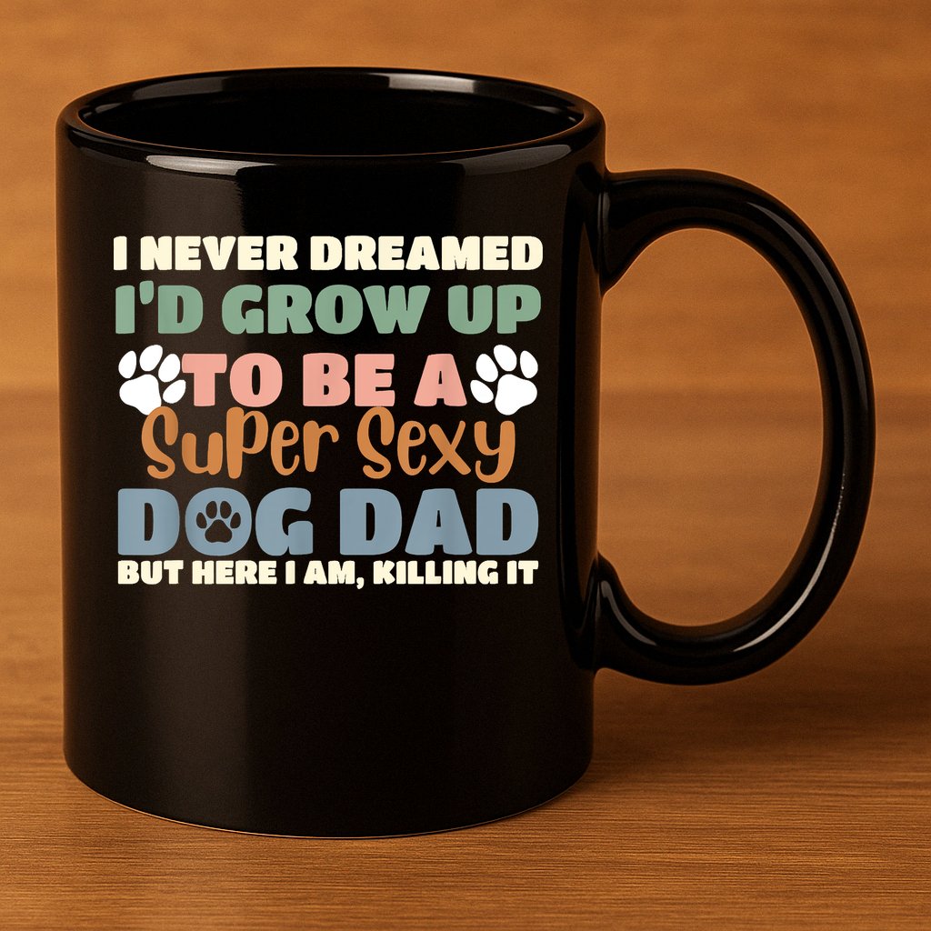 I Never Dreamed Id Grow Up To Be A Super Sexy Dog Dad Funny 11oz C Handle Ceramic Mug