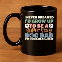 I Never Dreamed Id Grow Up To Be A Super Sexy Dog Dad Funny 11oz C Handle Ceramic Mug