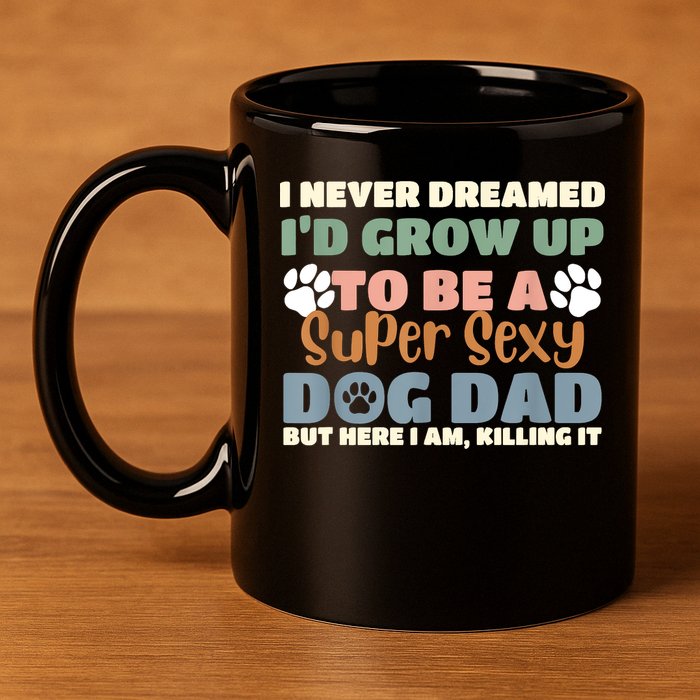 I Never Dreamed Id Grow Up To Be A Super Sexy Dog Dad Funny 11oz C Handle Ceramic Mug