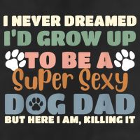 I Never Dreamed Id Grow Up To Be A Super Sexy Dog Dad Funny 11oz C Handle Ceramic Mug
