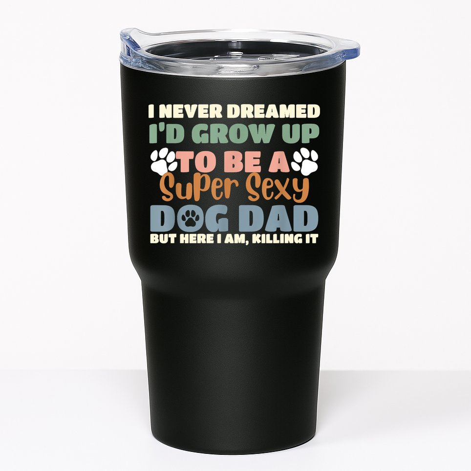I Never Dreamed Id Grow Up To Be A Super Sexy Dog Dad Funny Tumbler