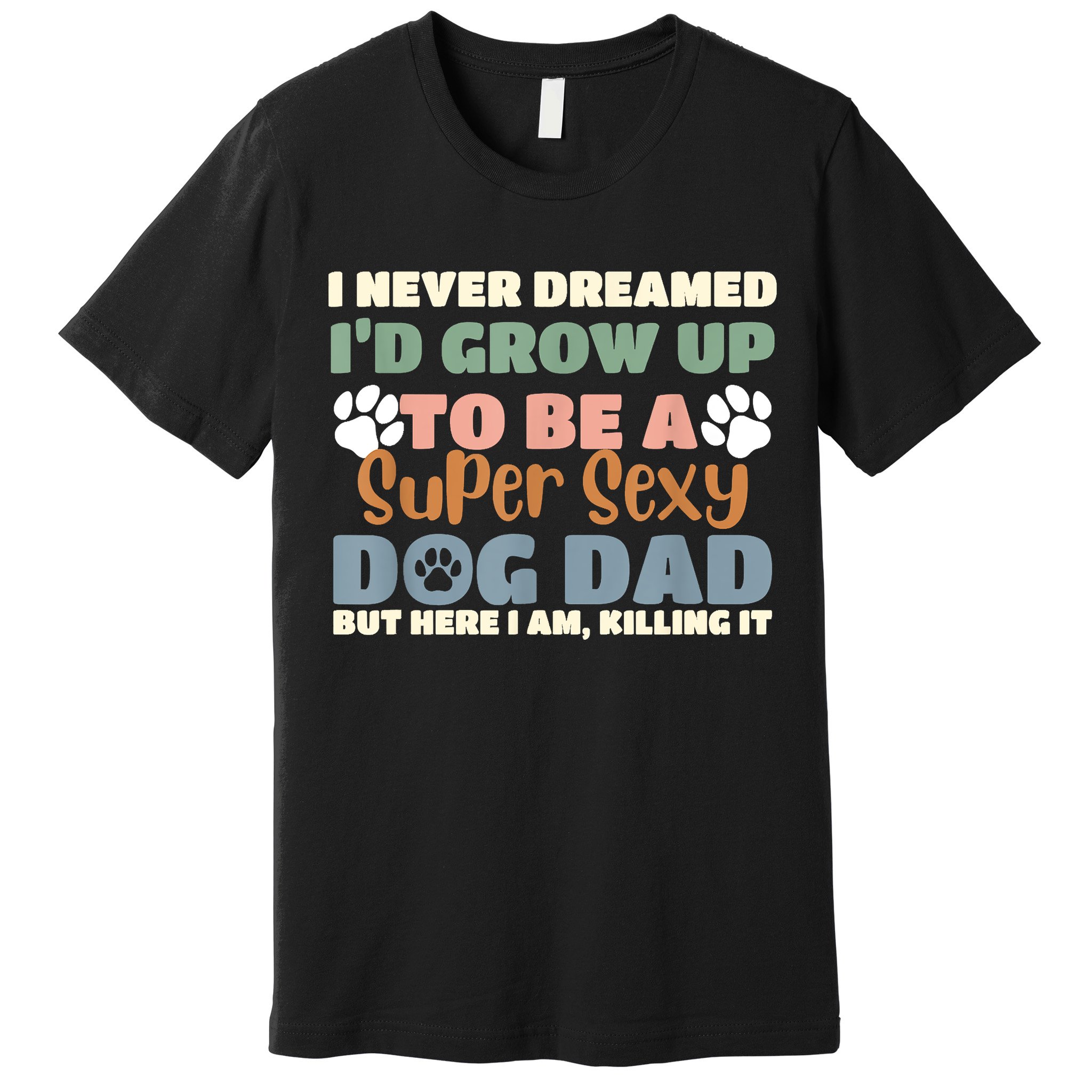 I Never Dreamed Id Grow Up To Be A Super Sexy Dog Dad Funny Premium T-Shirt