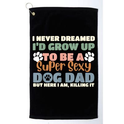 I Never Dreamed Id Grow Up To Be A Super Sexy Dog Dad Funny Golf Towel