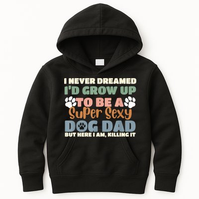I Never Dreamed Id Grow Up To Be A Super Sexy Dog Dad Funny Kids Hoodie
