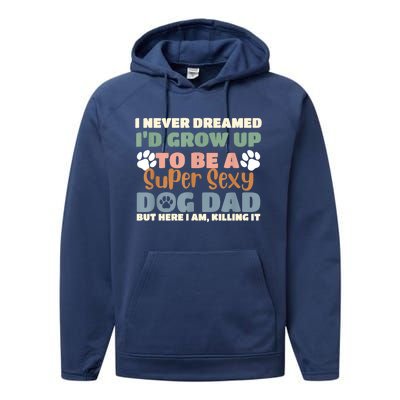 I Never Dreamed Id Grow Up To Be A Super Sexy Dog Dad Funny Performance Fleece Hoodie