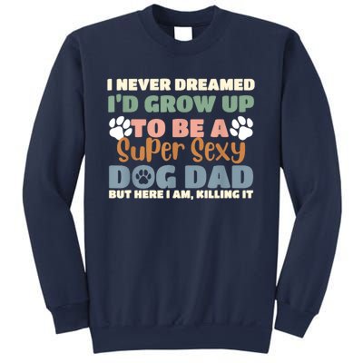 I Never Dreamed Id Grow Up To Be A Super Sexy Dog Dad Funny Sweatshirt