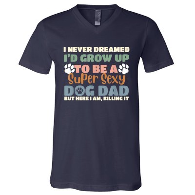 I Never Dreamed Id Grow Up To Be A Super Sexy Dog Dad Funny V-Neck T-Shirt