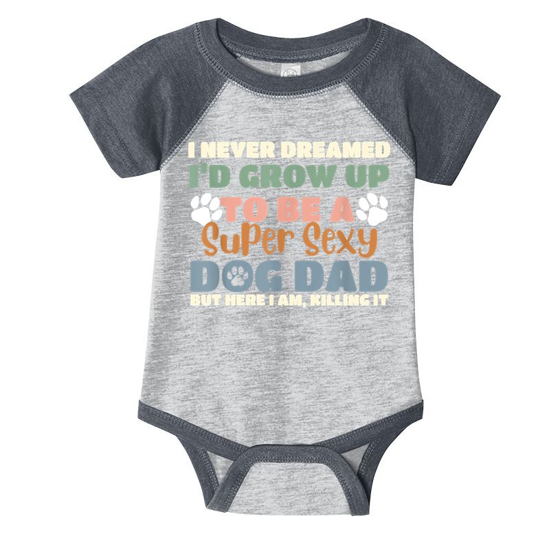 I Never Dreamed Id Grow Up To Be A Super Sexy Dog Dad Funny Infant Baby Jersey Bodysuit