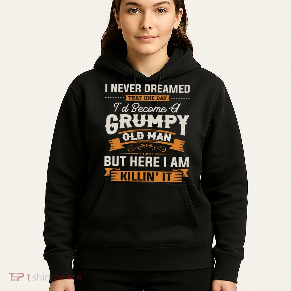 I Never Dreamed That I'd Become A Grumpy Old Man Grandpa Hoodie