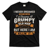 I Never Dreamed That I'd Become A Grumpy Old Man Grandpa T-Shirt