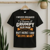I Never Dreamed That I'd Become A Grumpy Old Man Grandpa T-Shirt