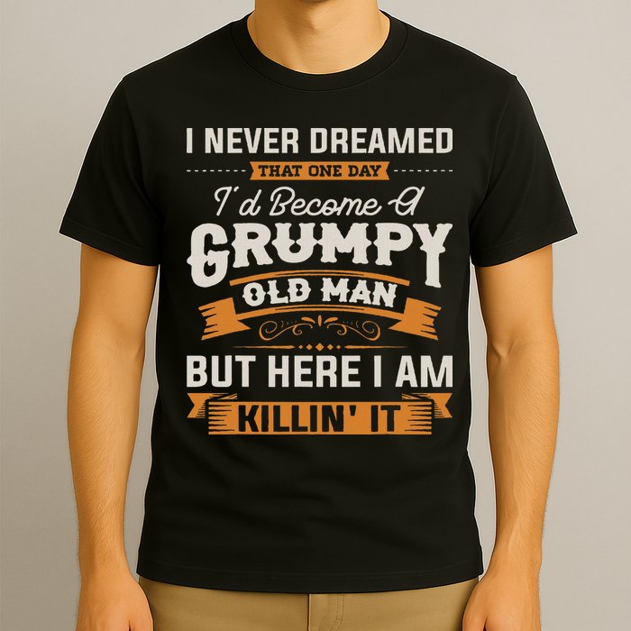 I Never Dreamed That I'd Become A Grumpy Old Man Grandpa T-Shirt