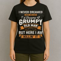 I Never Dreamed That I'd Become A Grumpy Old Man Grandpa T-Shirt