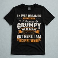I Never Dreamed That I'd Become A Grumpy Old Man Grandpa T-Shirt