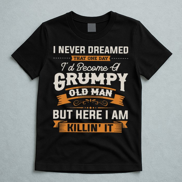 I Never Dreamed That I'd Become A Grumpy Old Man Grandpa T-Shirt