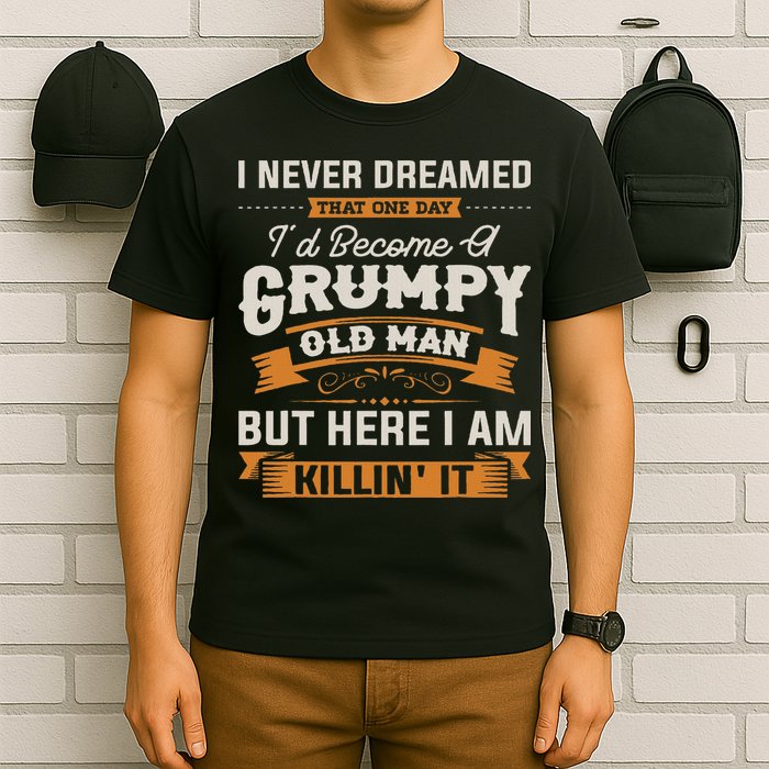 I Never Dreamed That I'd Become A Grumpy Old Man Grandpa T-Shirt
