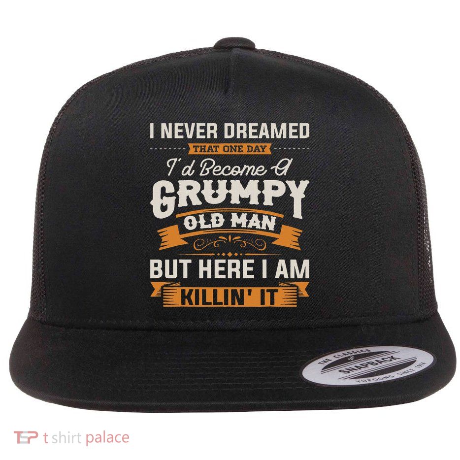 I Never Dreamed That I'd Become A Grumpy Old Man Grandpa Flatbill Hat