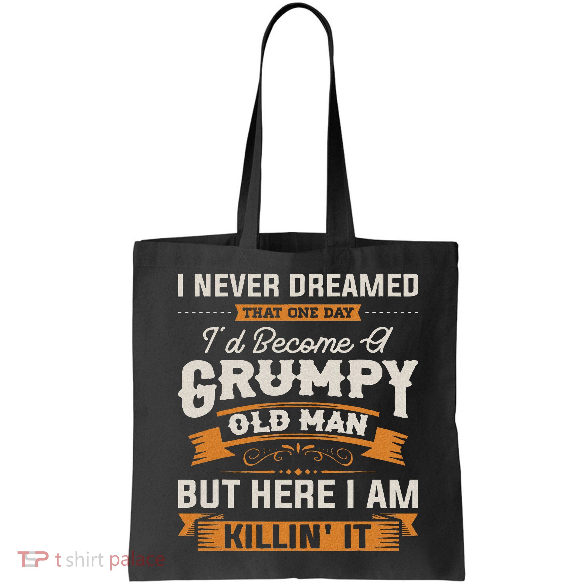 I Never Dreamed That I'd Become A Grumpy Old Man Grandpa Bag