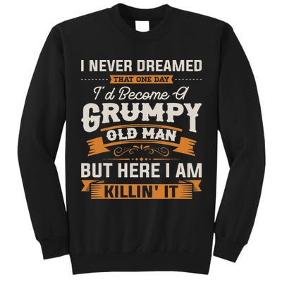 I Never Dreamed That I'd Become A Grumpy Old Man Grandpa Tall Sweatshirt