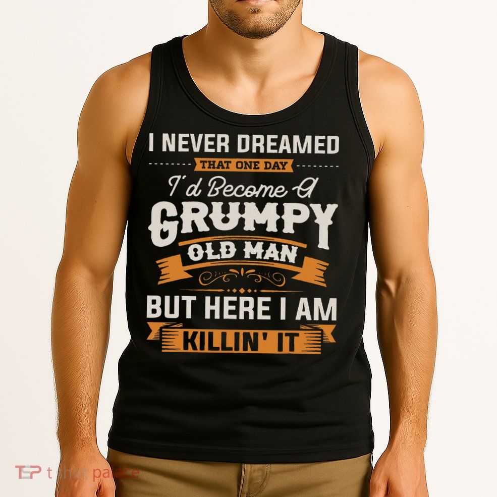 I Never Dreamed That I'd Become A Grumpy Old Man Grandpa Tank Top