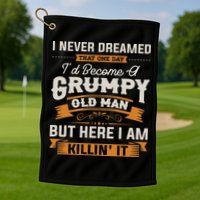 I Never Dreamed That I'd Become A Grumpy Old Man Grandpa Golf Towel