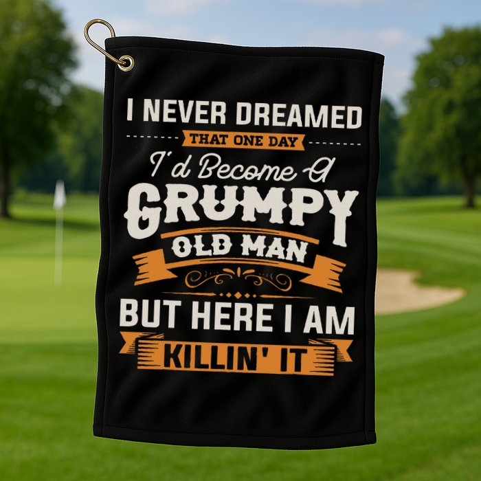 I Never Dreamed That I'd Become A Grumpy Old Man Grandpa Golf Towel