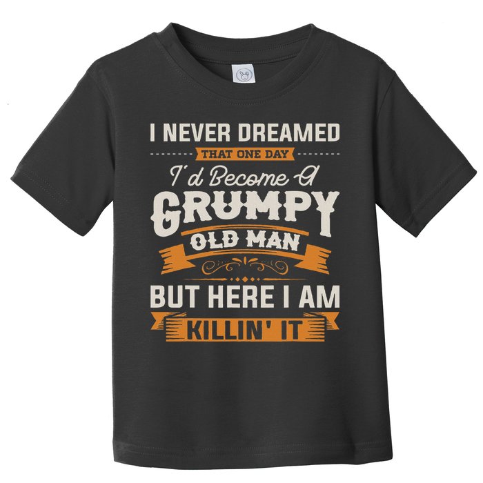 I Never Dreamed That I'd Become A Grumpy Old Man Grandpa Toddler T-Shirt
