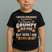 I Never Dreamed That I'd Become A Grumpy Old Man Grandpa Toddler T-Shirt