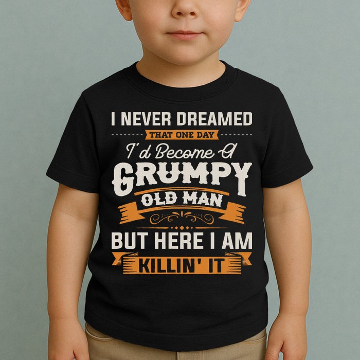 I Never Dreamed That I'd Become A Grumpy Old Man Grandpa Toddler T-Shirt