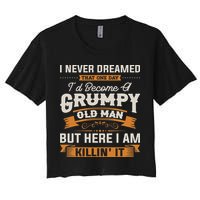I Never Dreamed That I'd Become A Grumpy Old Man Grandpa Crop Top