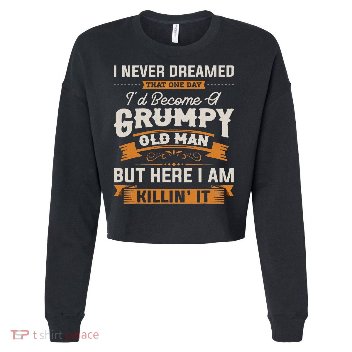 I Never Dreamed That I'd Become A Grumpy Old Man Grandpa Cropped Pullover Crew