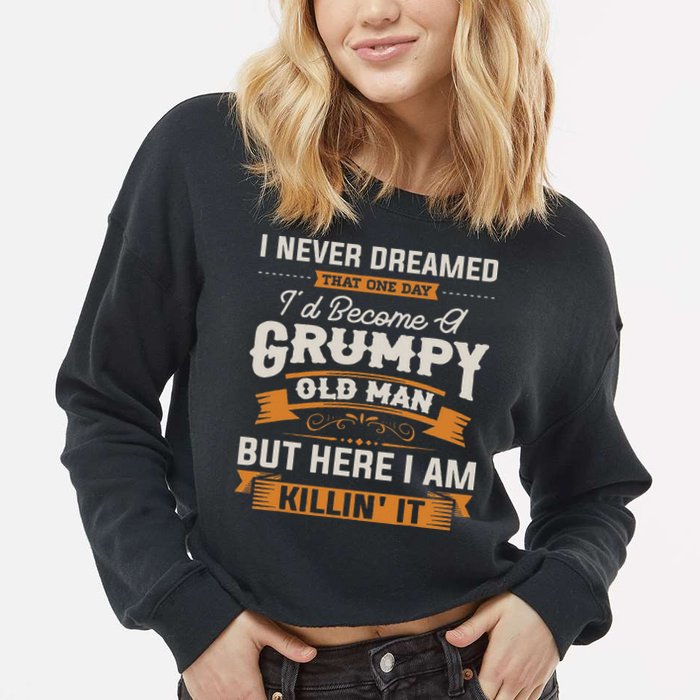 I Never Dreamed That I'd Become A Grumpy Old Man Grandpa Cropped Pullover Crew