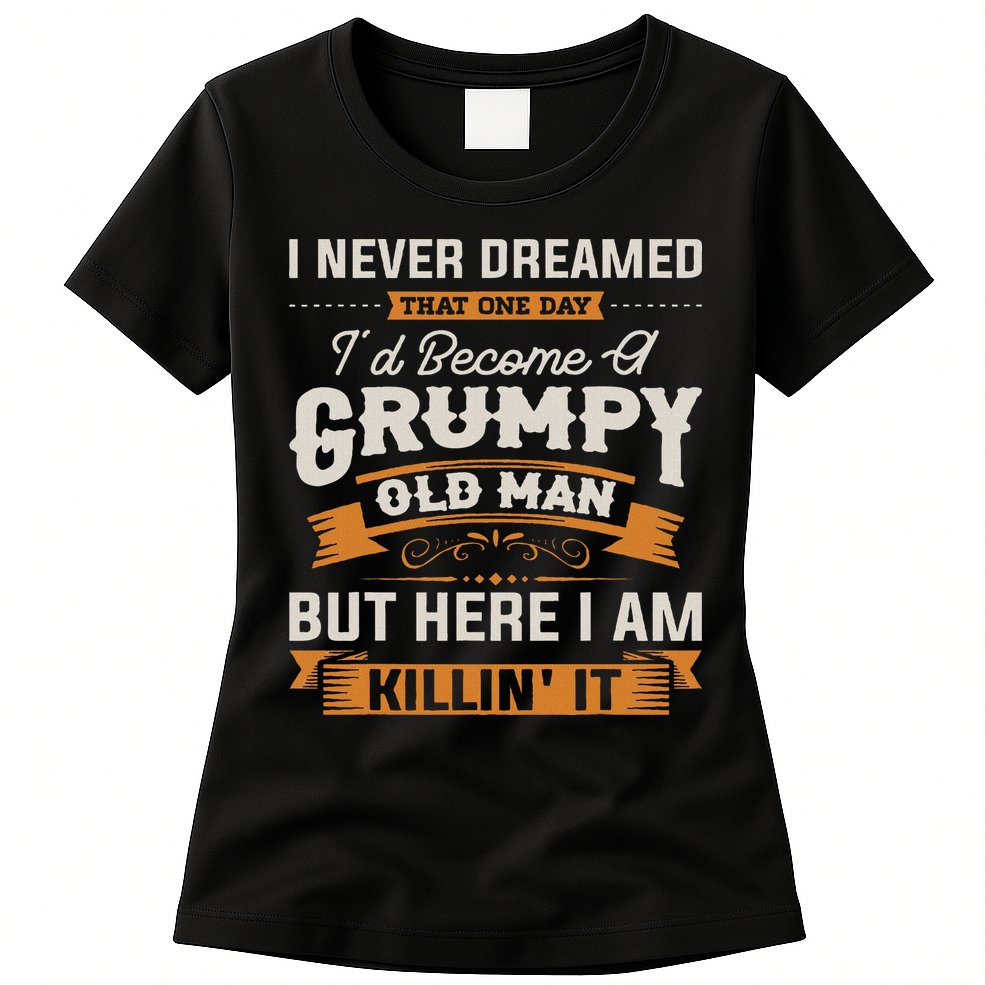 I Never Dreamed That I'd Become A Grumpy Old Man Grandpa Womens T-Shirt