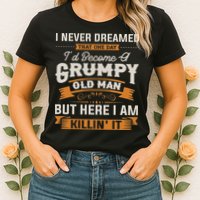 I Never Dreamed That I'd Become A Grumpy Old Man Grandpa Womens T-Shirt