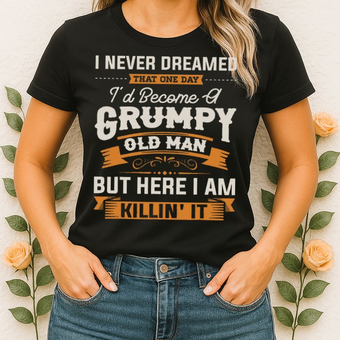 I Never Dreamed That I'd Become A Grumpy Old Man Grandpa Womens T-Shirt