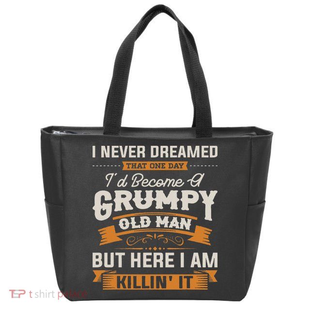 I Never Dreamed That I'd Become A Grumpy Old Man Grandpa Zip Tote Bag