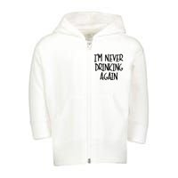 IM Never Drinking Again Funny White Lie Party Toddler Zip Fleece Hoodie