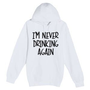 IM Never Drinking Again Funny White Lie Party Premium Pullover Hoodie