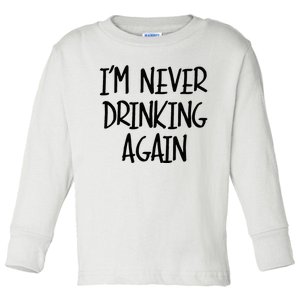 IM Never Drinking Again Funny White Lie Party Toddler Long Sleeve Shirt